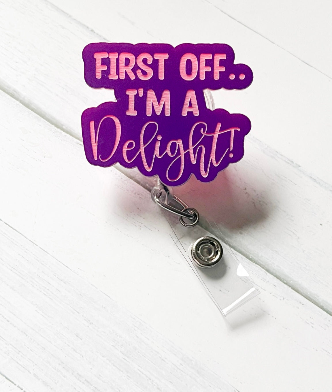 First Off I’m A Delight Badge Reel